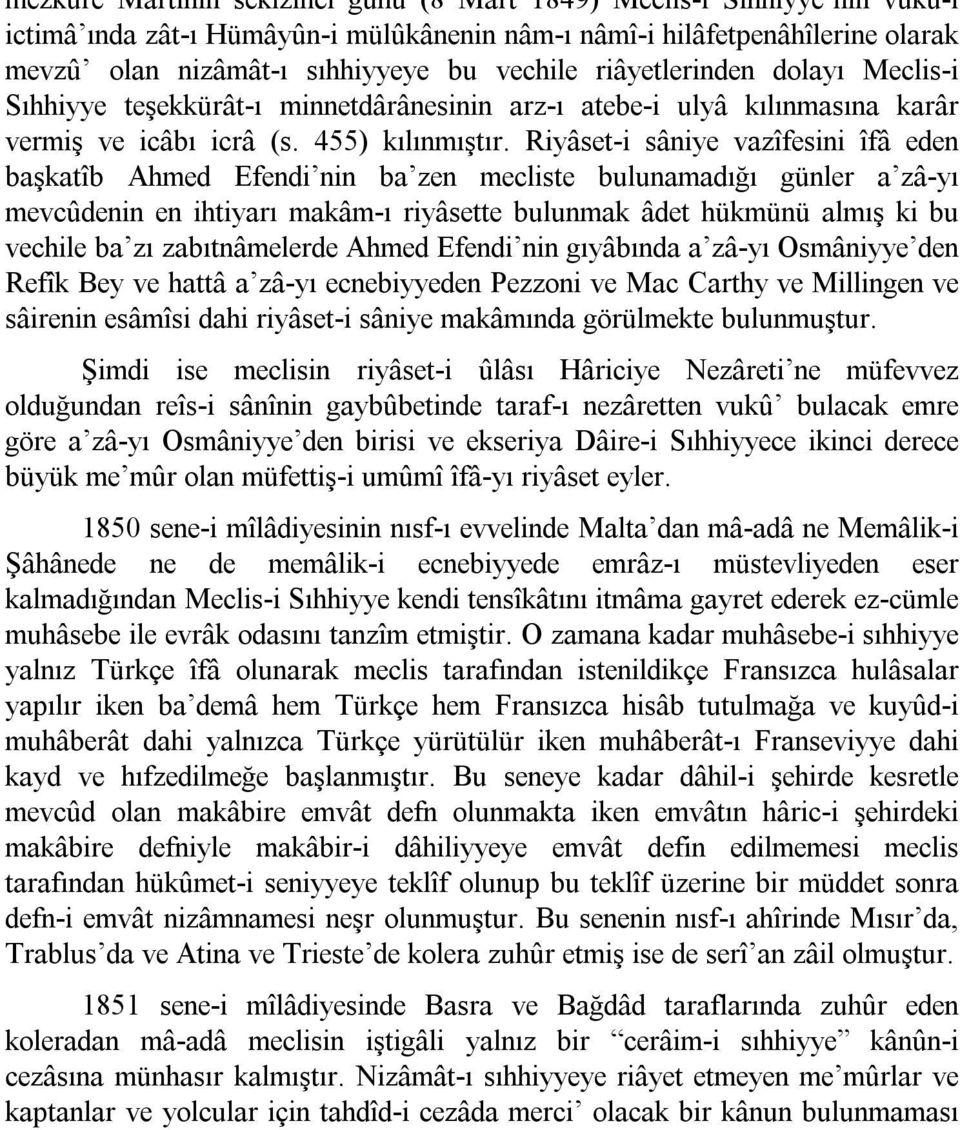 Riyâset i sâniye vazîfesini îfâ eden başkatîb Ahmed Efendi nin ba zen mecliste bulunamadığı günler a zâ yı mevcûdenin en ihtiyarı makâm ı riyâsette bulunmak âdet hükmünü almış ki bu vechile ba zı