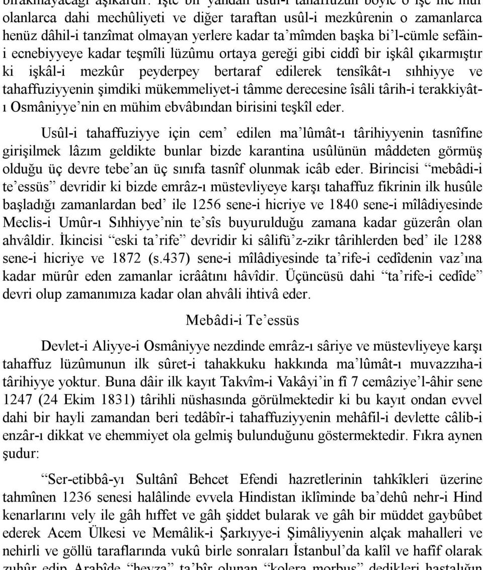 cümle sefâini ecnebiyyeye kadar teşmîli lüzûmu ortaya gereği gibi ciddî bir işkâl çıkarmıştır ki işkâl i mezkûr peyderpey bertaraf edilerek tensîkât ı sıhhiyye ve tahaffuziyyenin şimdiki mükemmeliyet