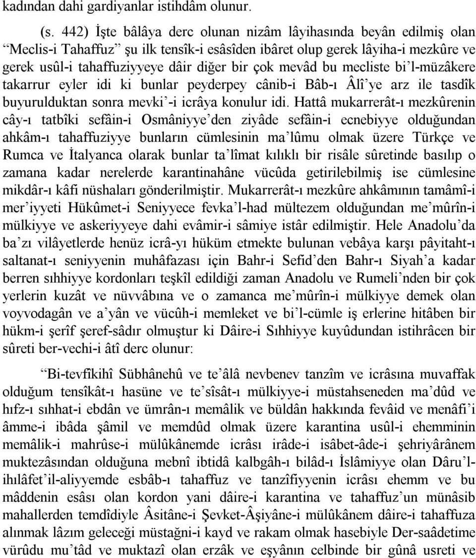 bu mecliste bi l müzâkere takarrur eyler idi ki bunlar peyderpey cânib i Bâb ı Âlî ye arz ile tasdîk buyurulduktan sonra mevki i icrâya konulur idi.