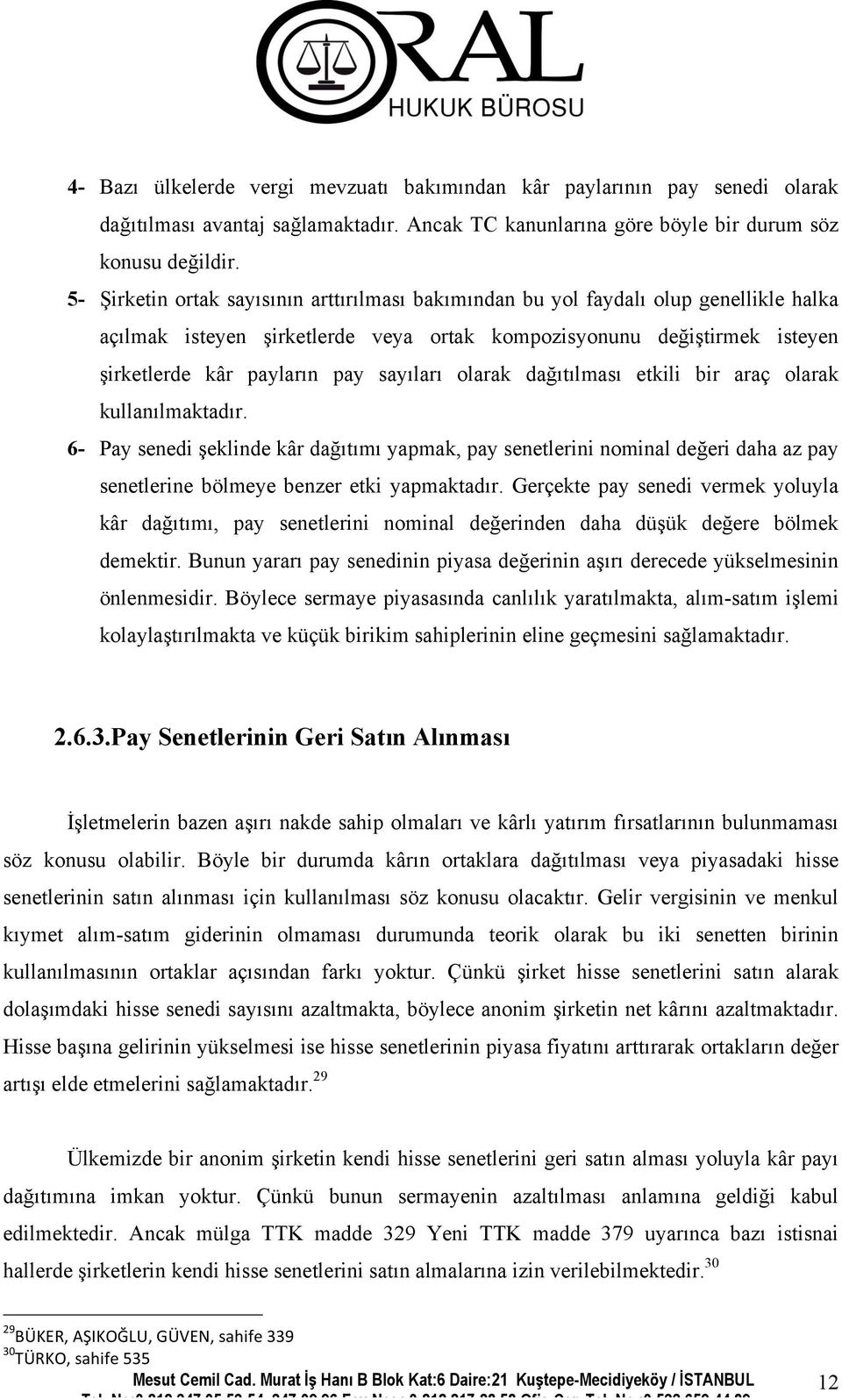 sayıları olarak dağıtılması etkili bir araç olarak kullanılmaktadır. 6- Pay senedi şeklinde kâr dağıtımı yapmak, pay senetlerini nominal değeri daha az pay senetlerine bölmeye benzer etki yapmaktadır.