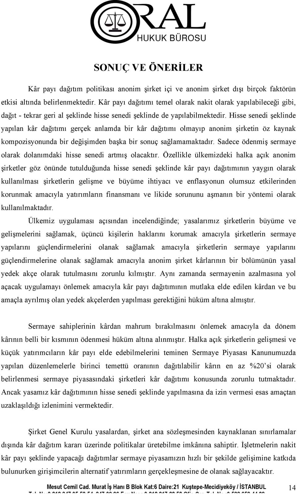 Hisse senedi şeklinde yapılan kâr dağıtımı gerçek anlamda bir kâr dağıtımı olmayıp anonim şirketin öz kaynak kompozisyonunda bir değişimden başka bir sonuç sağlamamaktadır.