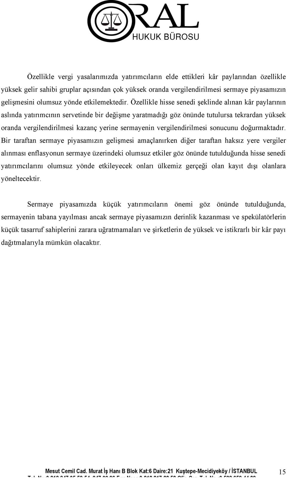 Özellikle hisse senedi şeklinde alınan kâr paylarının aslında yatırımcının servetinde bir değişme yaratmadığı göz önünde tutulursa tekrardan yüksek oranda vergilendirilmesi kazanç yerine sermayenin