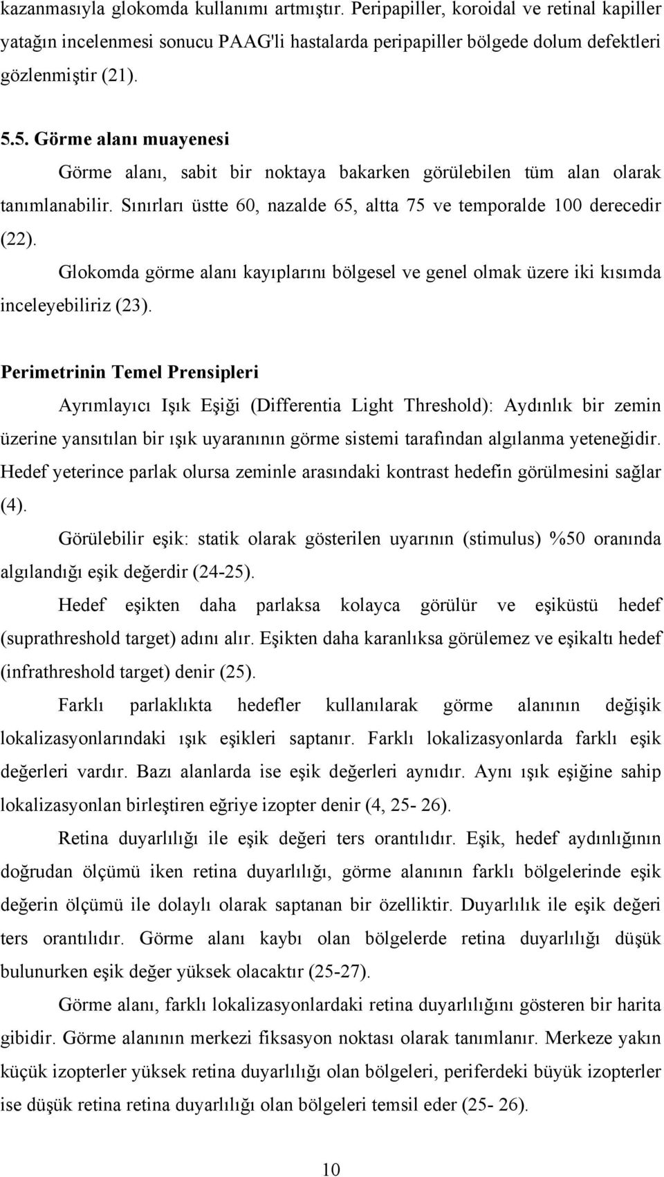 Glokomda görme alanı kayıplarını bölgesel ve genel olmak üzere iki kısımda inceleyebiliriz (23).