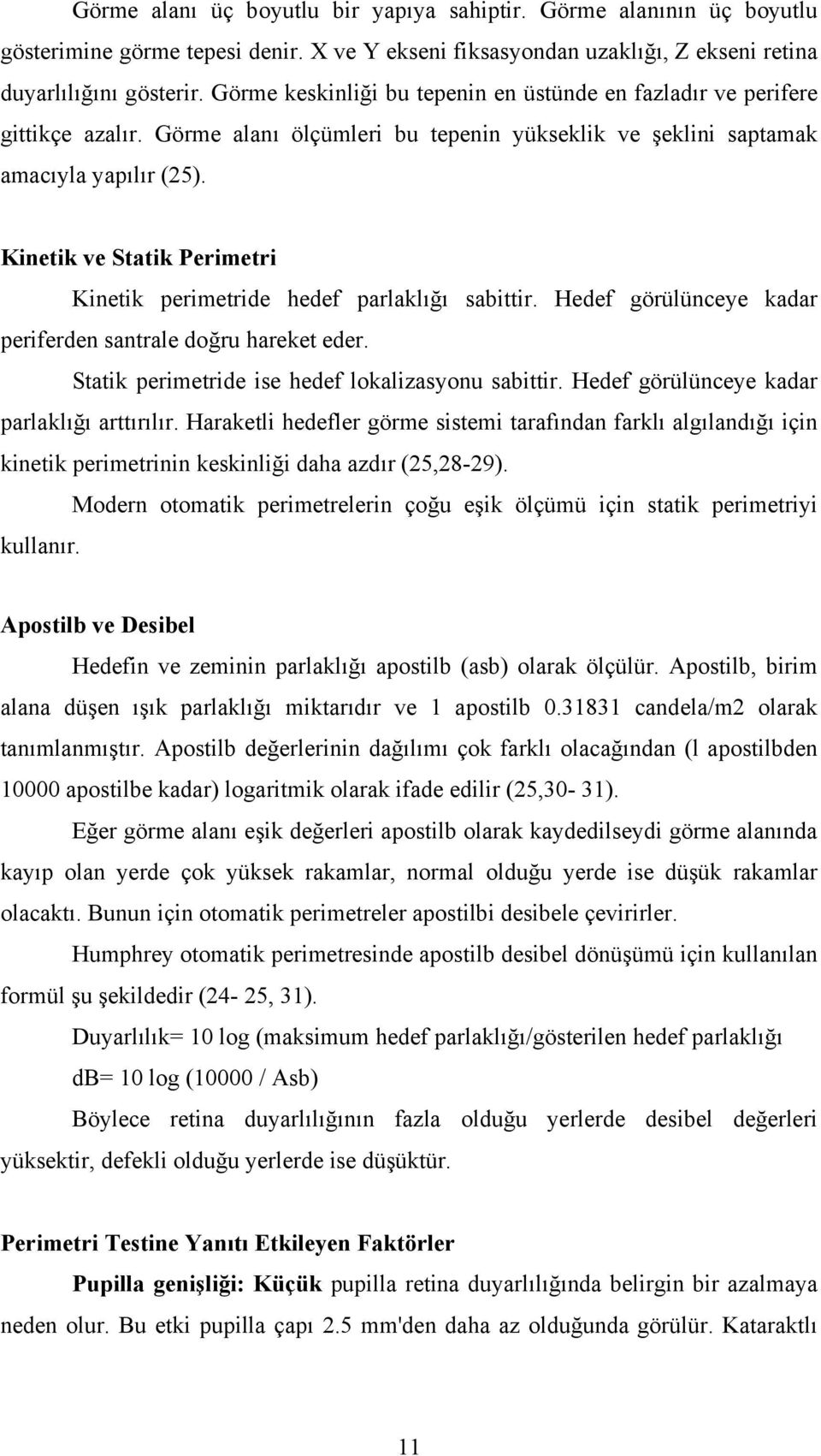 Kinetik ve Statik Perimetri Kinetik perimetride hedef parlaklığı sabittir. Hedef görülünceye kadar periferden santrale doğru hareket eder. Statik perimetride ise hedef lokalizasyonu sabittir.