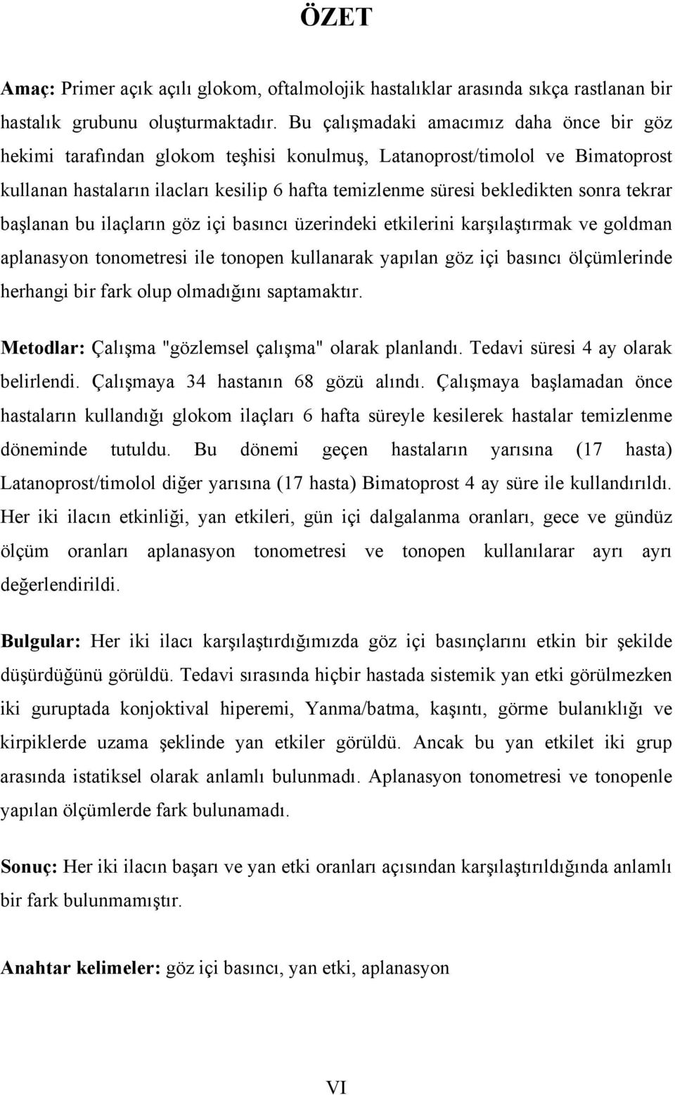 sonra tekrar başlanan bu ilaçların göz içi basıncı üzerindeki etkilerini karşılaştırmak ve goldman aplanasyon tonometresi ile tonopen kullanarak yapılan göz içi basıncı ölçümlerinde herhangi bir fark