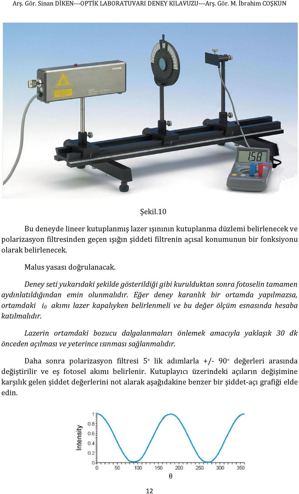 Eğer deney karanlık bir ortamda yapılmazsa, ortamdaki i0 akımı lazer kapalıyken belirlenmeli ve bu değer ölçüm esnasında hesaba katılmalıdır.