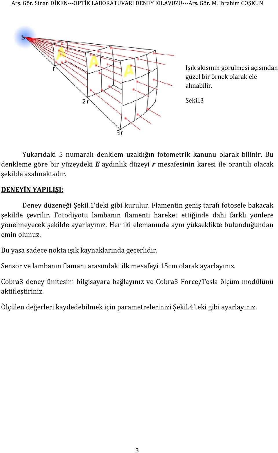 Flamentin geniş tarafı fotosele bakacak şekilde çevrilir. Fotodiyotu lambanın flamenti hareket ettiğinde dahi farklı yönlere yönelmeyecek şekilde ayarlayınız.