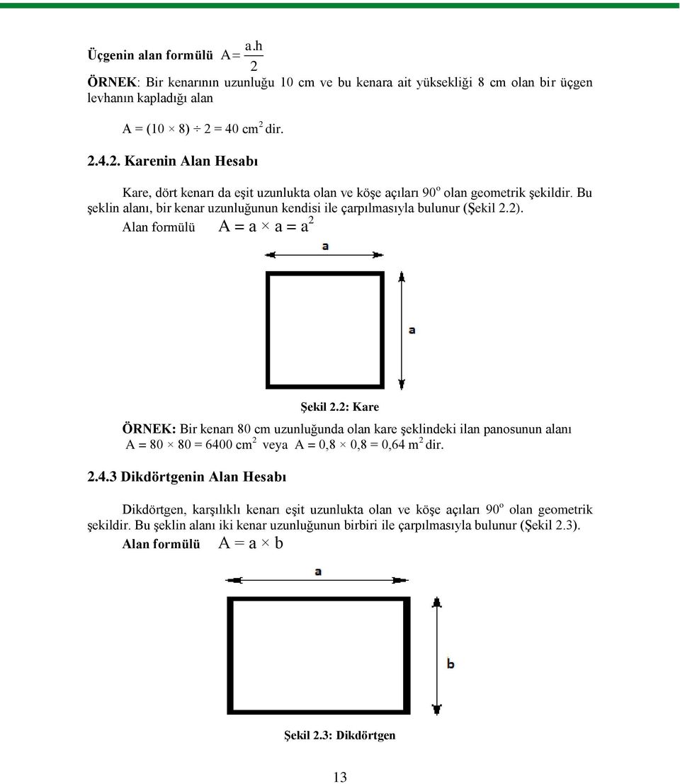 2: Kare ÖRNEK: Bir kenarı 80 cm uzunluğunda olan kare Ģeklindeki ilan panosunun alanı A = 80 80 = 640