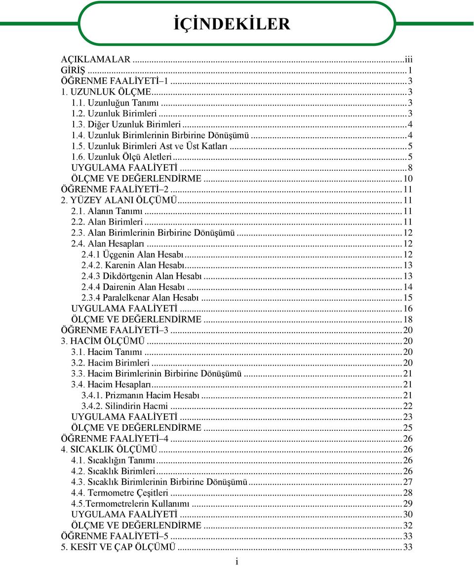 .. 11 2. YÜZEY ALANI ÖLÇÜMÜ... 11 2.1. Alanın Tanımı... 11 2.2. Alan Birimleri... 11 2.3. Alan Birimlerinin Birbirine DönüĢümü... 12 2.4. Alan Hesapları... 12 2.4.1 Üçgenin Alan Hesabı... 12 2.4.2. Karenin Alan Hesabı.