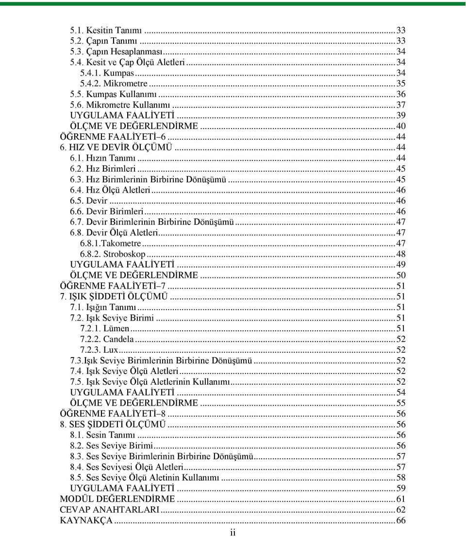 .. 45 6.4. Hız Ölçü Aletleri... 46 6.5. Devir... 46 6.6. Devir Birimleri... 46 6.7. Devir Birimlerinin Birbirine DönüĢümü... 47 6.8. Devir Ölçü Aletleri... 47 6.8.1.Takometre... 47 6.8.2. Stroboskop.