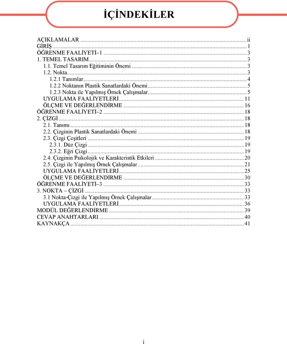 ..18 2.3. Çizgi Çeşitleri...19 2.3.1. Düz Çizgi...19 2.3.2. Eğri Çizgi...19 2.4. Çizginin Psikolojik ve Karakteristik Etkileri...20 2.5. Çizgi ile Yapılmış Örnek Çalışmalar...21 UYGULAMA FAALİYETLERİ.