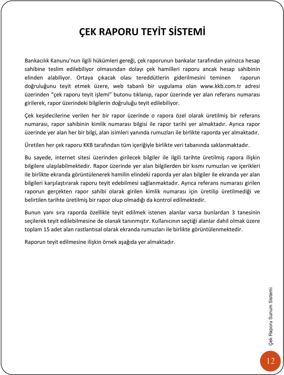 tr adresi üzerinden çek raporu teyit işlemi butonu tıklanıp, rapor üzerinde yer alan referans numarası girilerek, rapor üzerindeki bilgilerin doğruluğu teyit edilebiliyor.