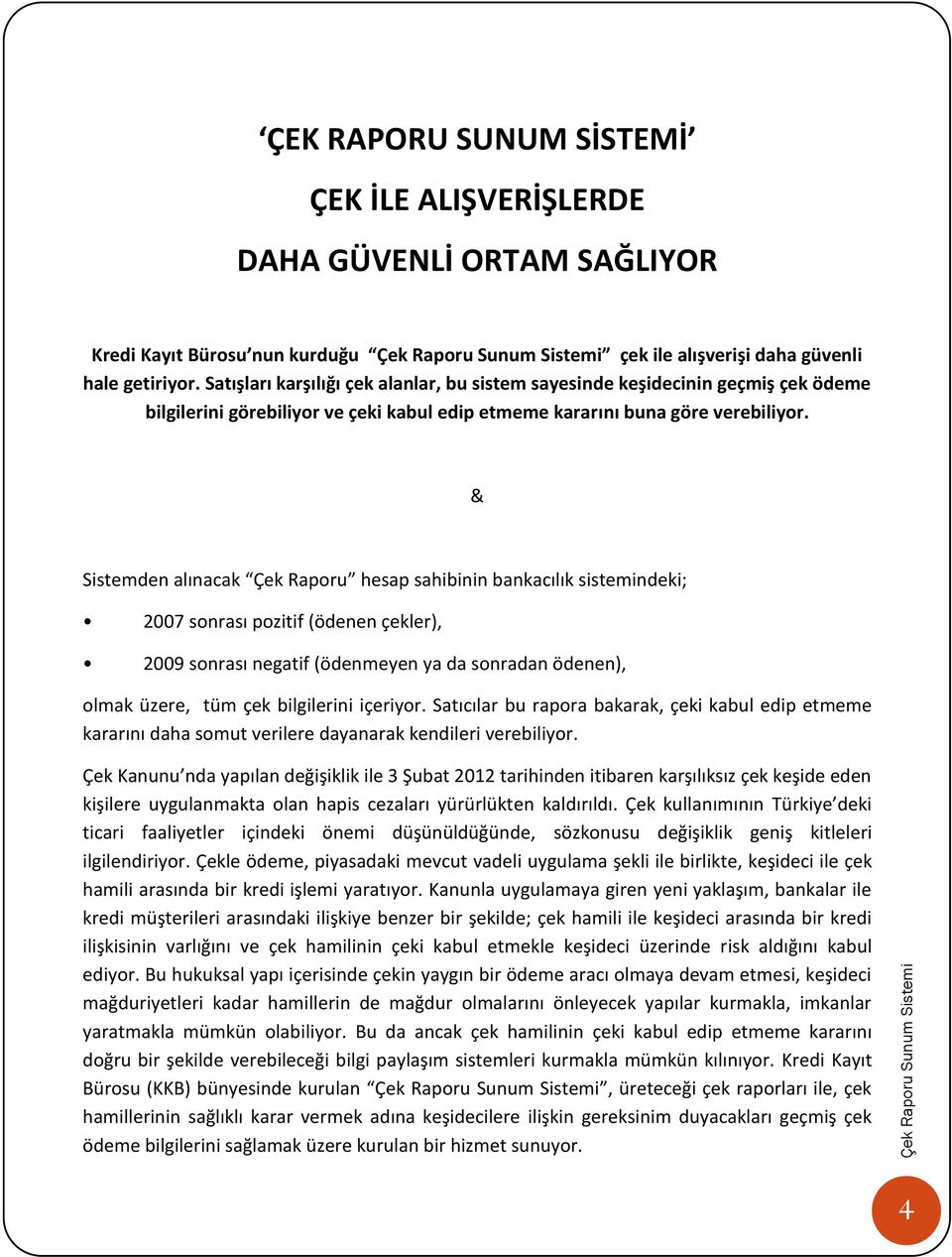 & Sistemden alınacak Çek Raporu hesap sahibinin bankacılık sistemindeki; 2007 sonrası pozitif (ödenen çekler), 2009 sonrası negatif (ödenmeyen ya da sonradan ödenen), olmak üzere, tüm çek bilgilerini