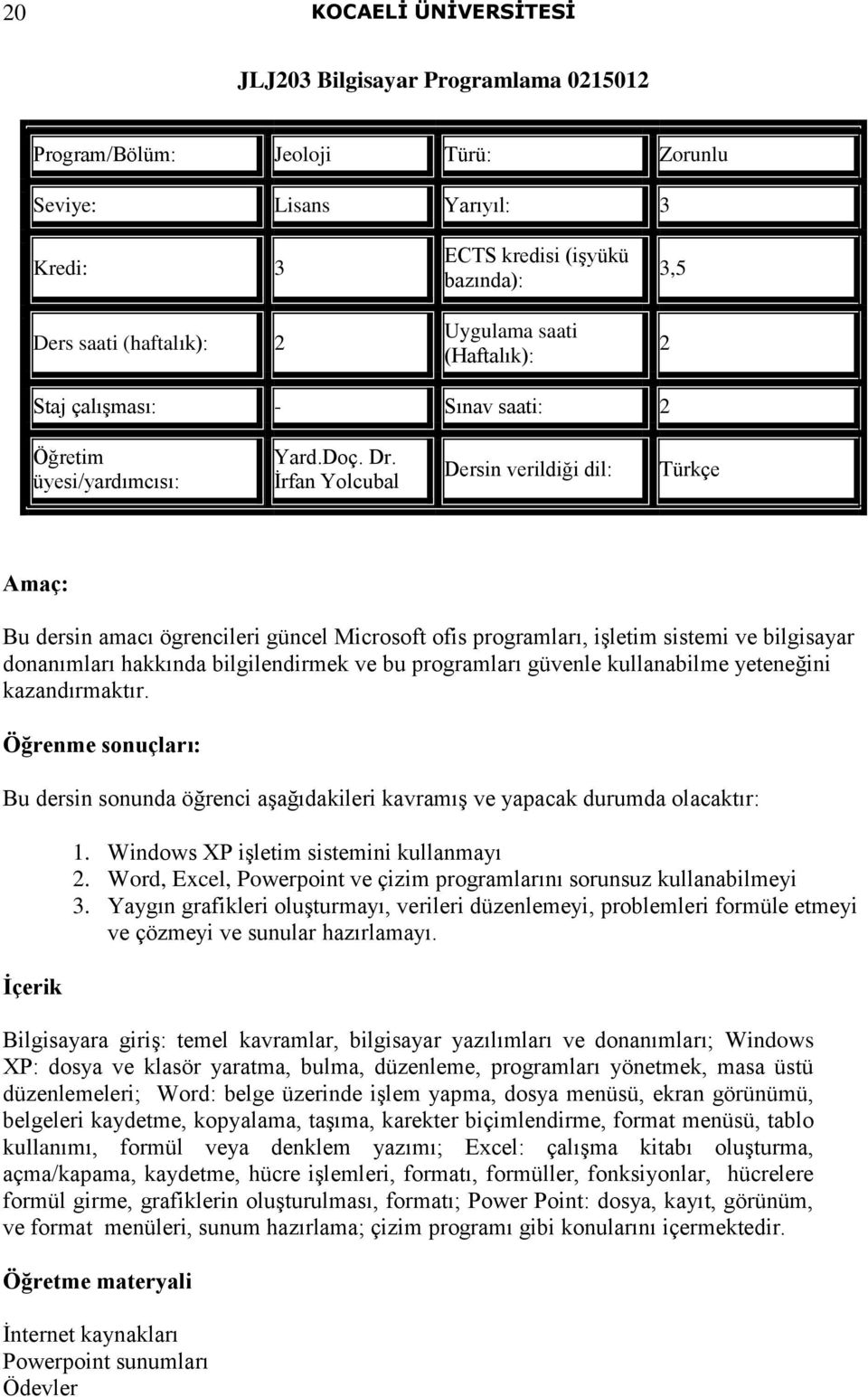 İrfan Yolcubal Dersin verildiği dil: Türkçe Amaç: Bu dersin amacı ögrencileri güncel Microsoft ofis programları, işletim sistemi ve bilgisayar donanımları hakkında bilgilendirmek ve bu programları