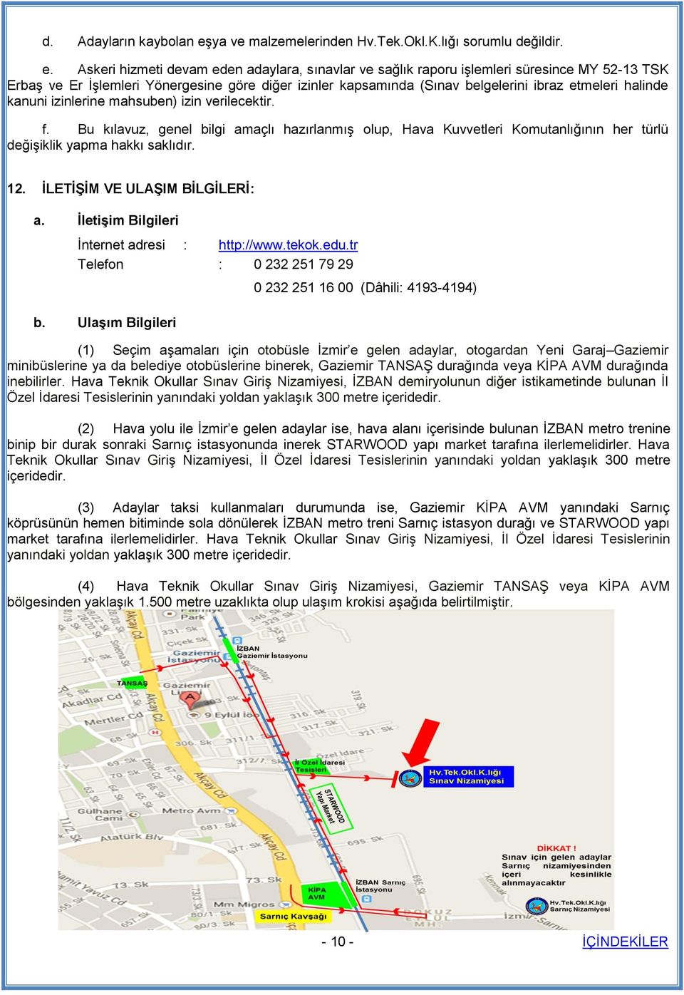 Askeri hizmeti devam eden adaylara, sınavlar ve sağlık raporu işlemleri süresince MY 52-13 TSK Erbaş ve Er İşlemleri Yönergesine göre diğer izinler kapsamında (Sınav belgelerini ibraz etmeleri