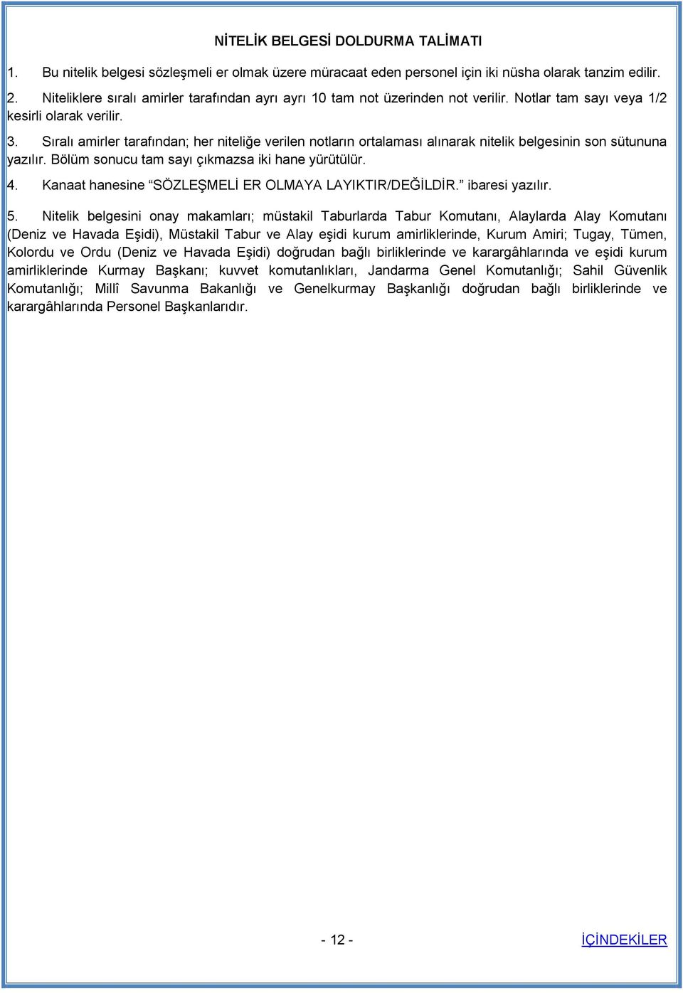 Sıralı amirler tarafından; her niteliğe verilen notların ortalaması alınarak nitelik belgesinin son sütununa yazılır. Bölüm sonucu tam sayı çıkmazsa iki hane yürütülür. 4.