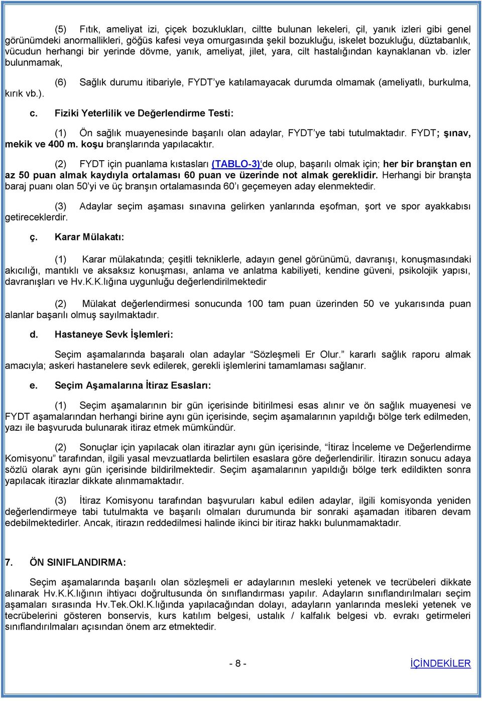 (6) Sağlık durumu itibariyle, FYDT ye katılamayacak durumda olmamak (ameliyatlı, burkulma, c.