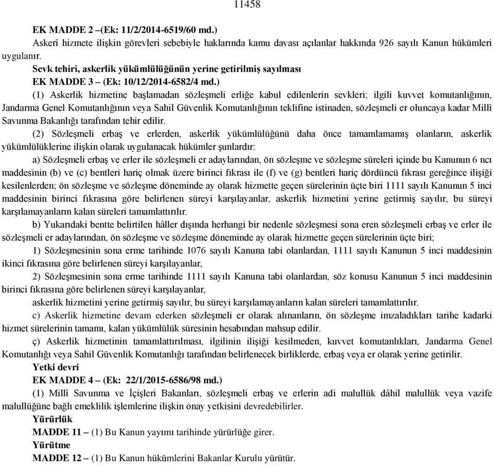 ) (1) Askerlik hizmetine başlamadan sözleşmeli erliğe kabul edilenlerin sevkleri; ilgili kuvvet komutanlığının, Jandarma Genel Komutanlığının veya Sahil Güvenlik Komutanlığının teklifine istinaden,