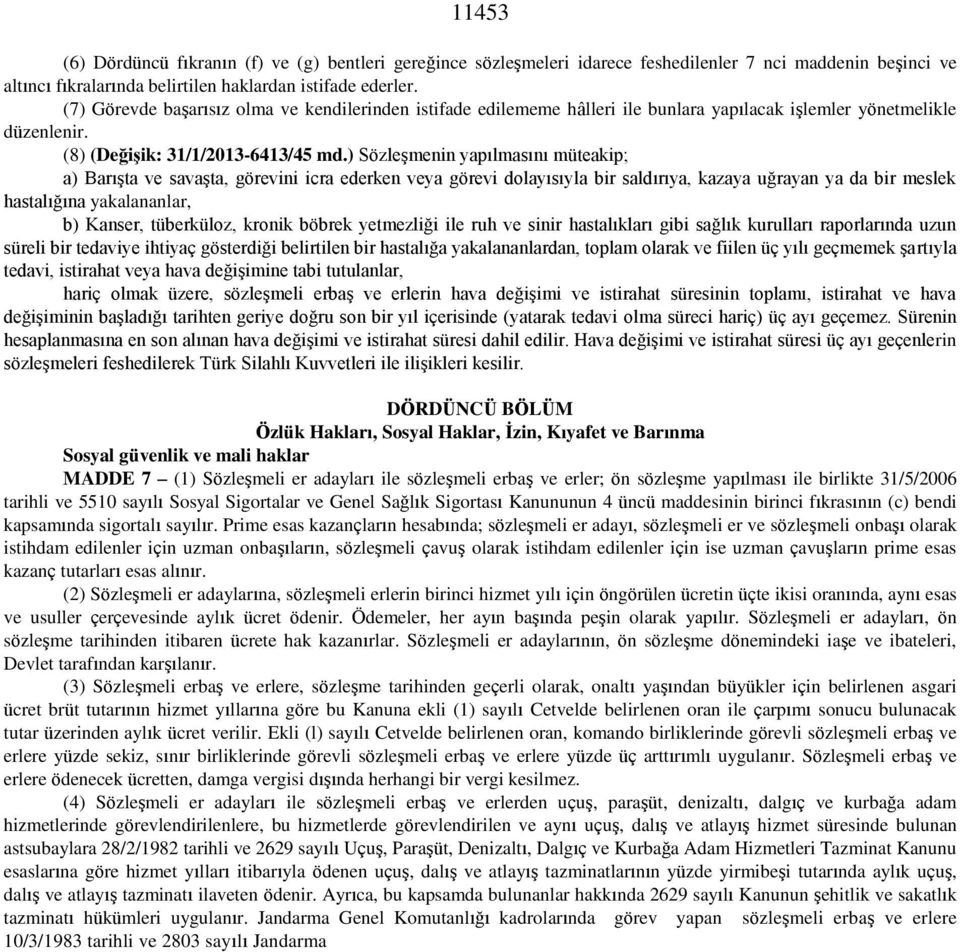 ) Sözleşmenin yapılmasını müteakip; a) Barışta ve savaşta, görevini icra ederken veya görevi dolayısıyla bir saldırıya, kazaya uğrayan ya da bir meslek hastalığına yakalananlar, b) Kanser,