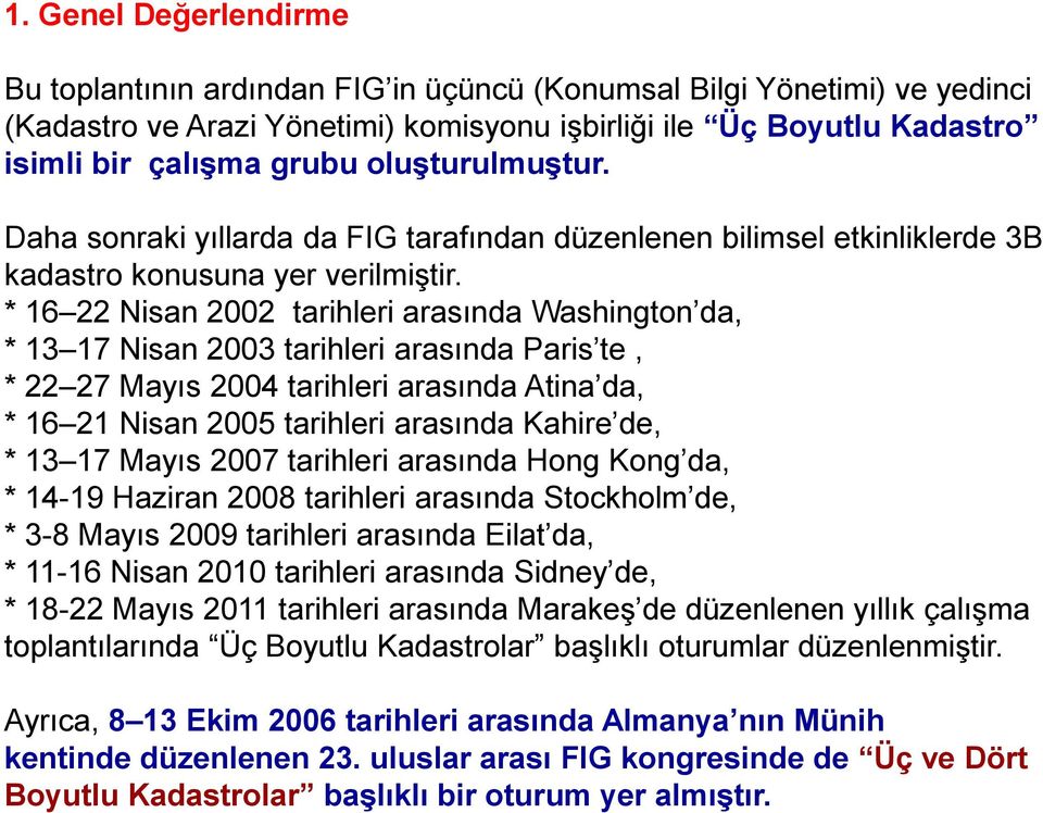 * 16 22 Nisan 2002 tarihleri arasında Washington da, * 13 17 Nisan 2003 tarihleri arasında Paris te, * 22 27 Mayıs 2004 tarihleri arasında Atina da, * 16 21 Nisan 2005 tarihleri arasında Kahire de, *