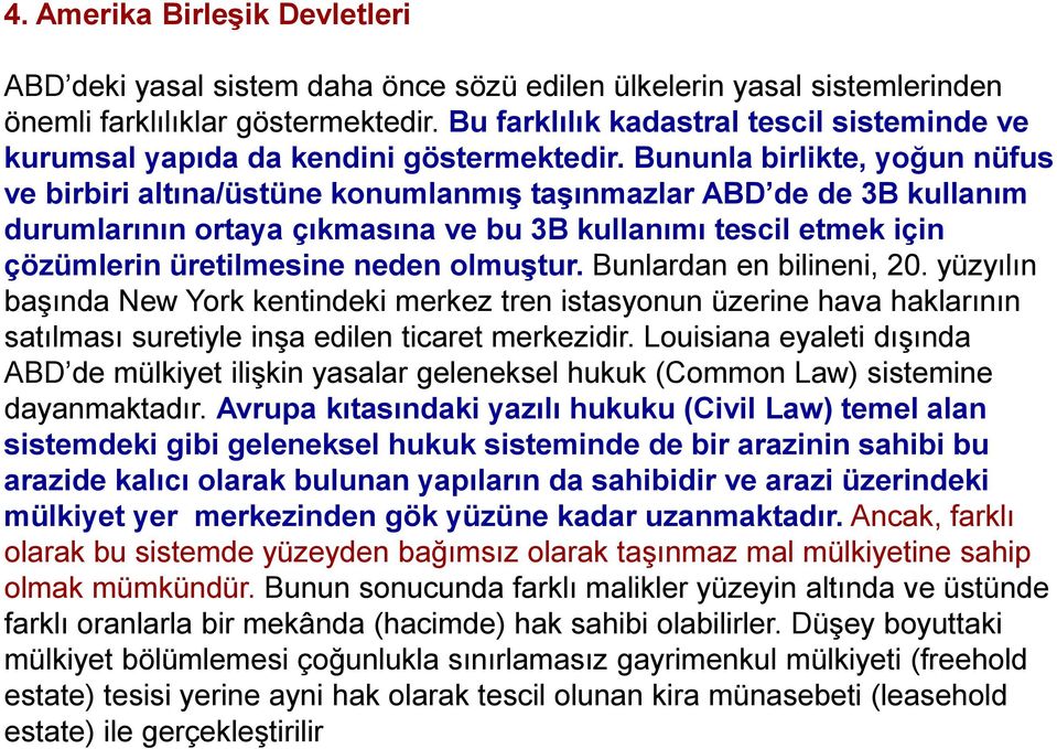 Bununla birlikte, yoğun nüfus ve birbiri altına/üstüne konumlanmış taşınmazlar ABD de de 3B kullanım durumlarının ortaya çıkmasına ve bu 3B kullanımı tescil etmek için çözümlerin üretilmesine neden