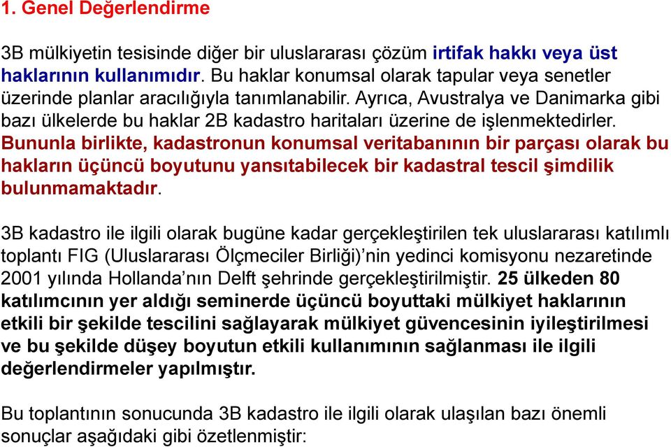 Ayrıca, Avustralya ve Danimarka gibi bazı ülkelerde bu haklar 2B kadastro haritaları üzerine de işlenmektedirler.