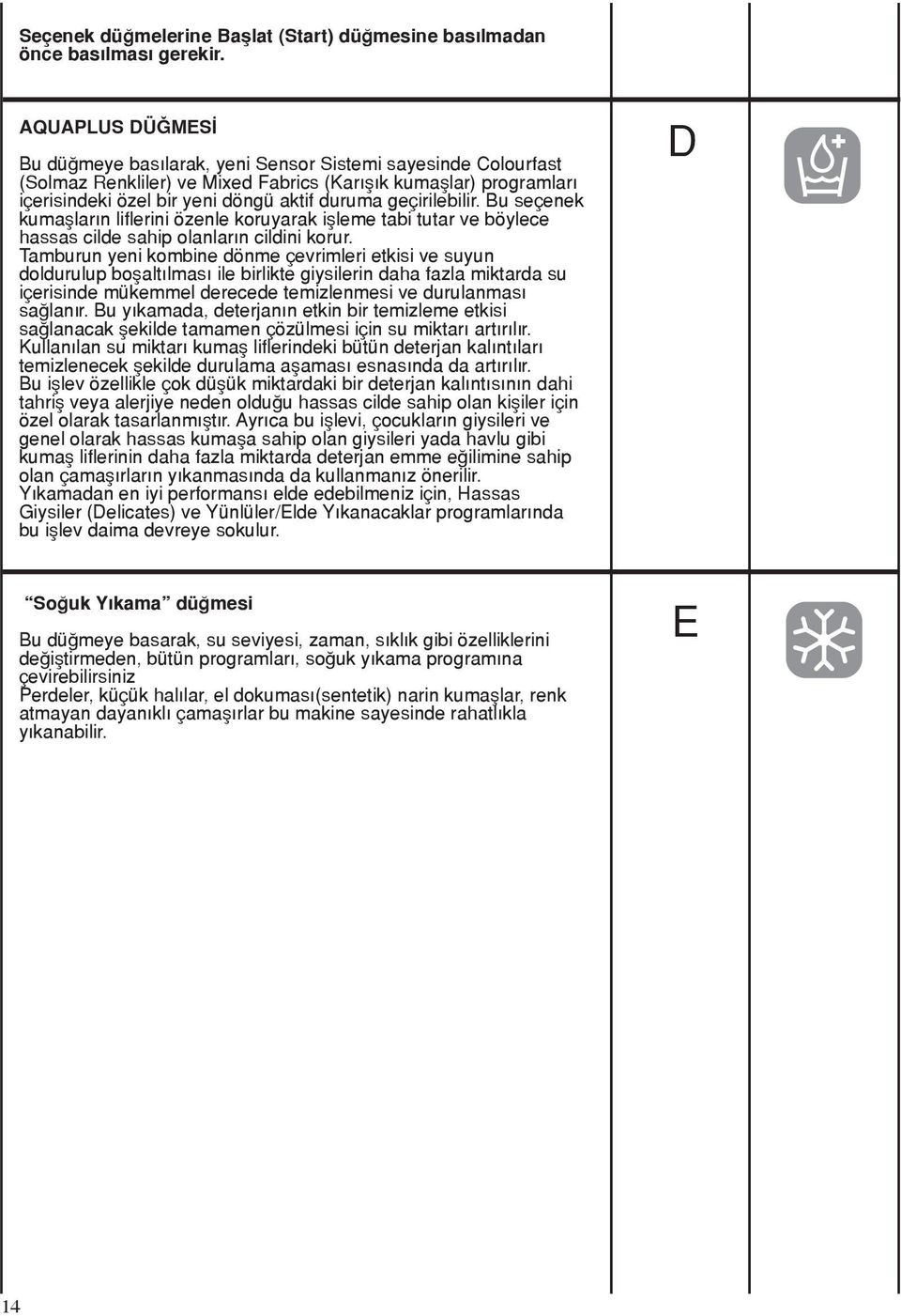 geçirilebilir. Bu seçenek kumaşların liflerini özenle koruyarak işleme tabi tutar ve böylece hassas cilde sahip olanların cildini korur.