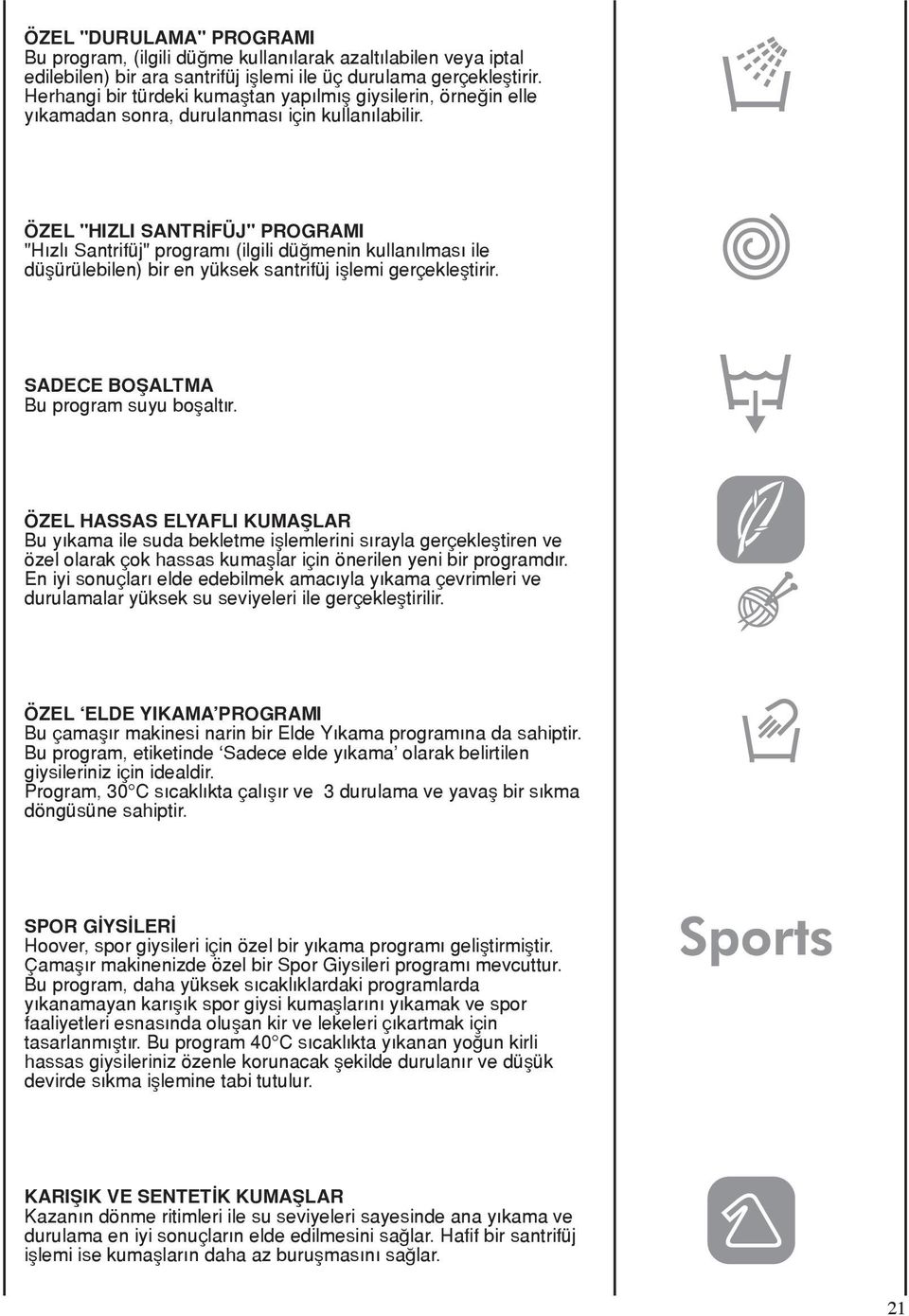 ÖZEL "HIZLI SANTRİFÜJ" PROGRAMI "Hızlı Santrifüj" programı (ilgili düğmenin kullanılması ile düşürülebilen) bir en yüksek santrifüj işlemi gerçekleştirir. SADECE BOŞALTMA Bu program suyu boşaltır.