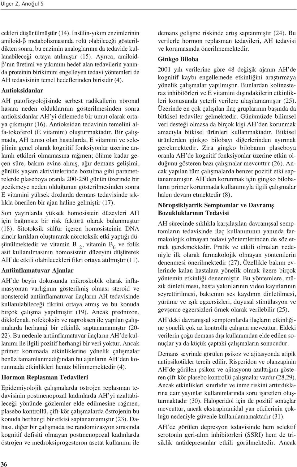 Ayr ca, amiloidβ n n üretimi ve y k m n hedef alan tedavilerin yan nda proteinin birikimini engelleyen tedavi yöntemleri de AH tedavisinin temel hedeflerinden birisidir (4).