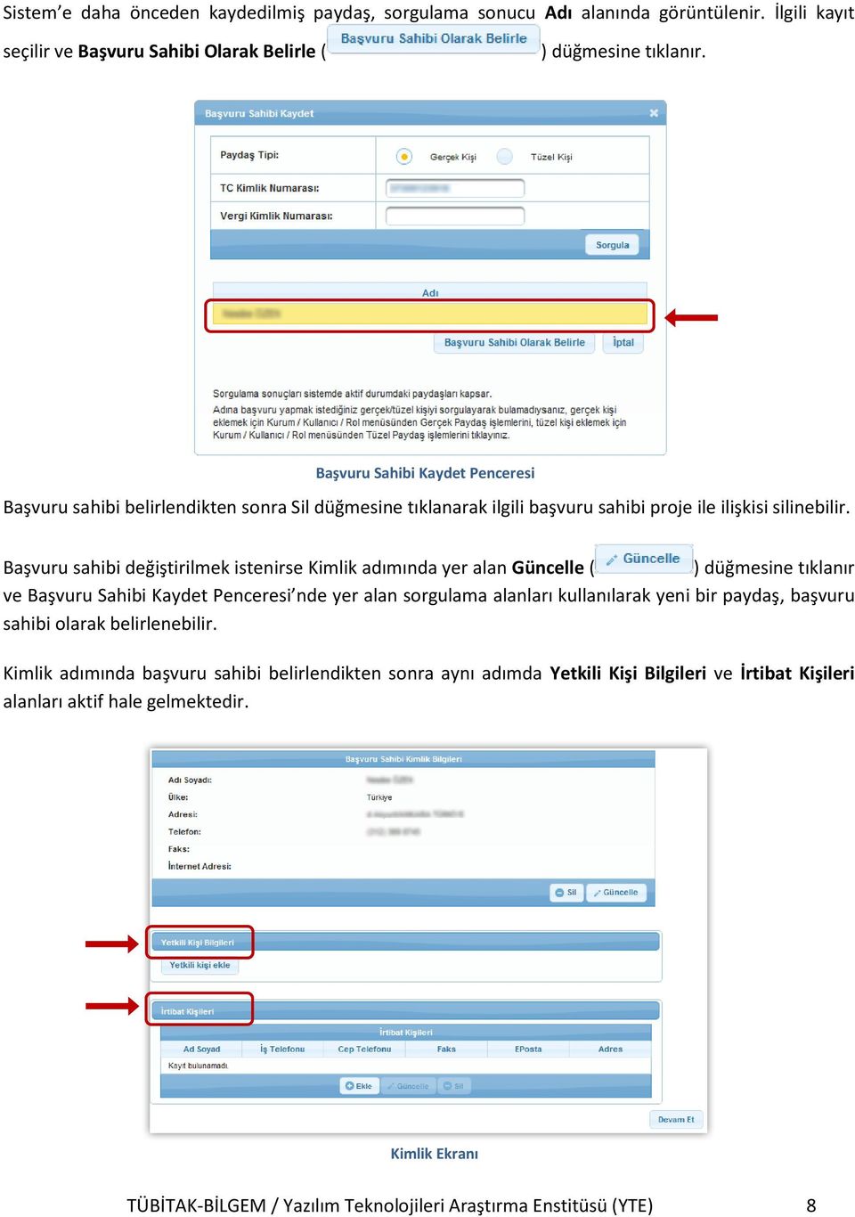 Başvuru sahibi değiştirilmek istenirse Kimlik adımında yer alan Güncelle ( ) düğmesine tıklanır ve Başvuru Sahibi Kaydet Penceresi nde yer alan sorgulama alanları kullanılarak yeni bir