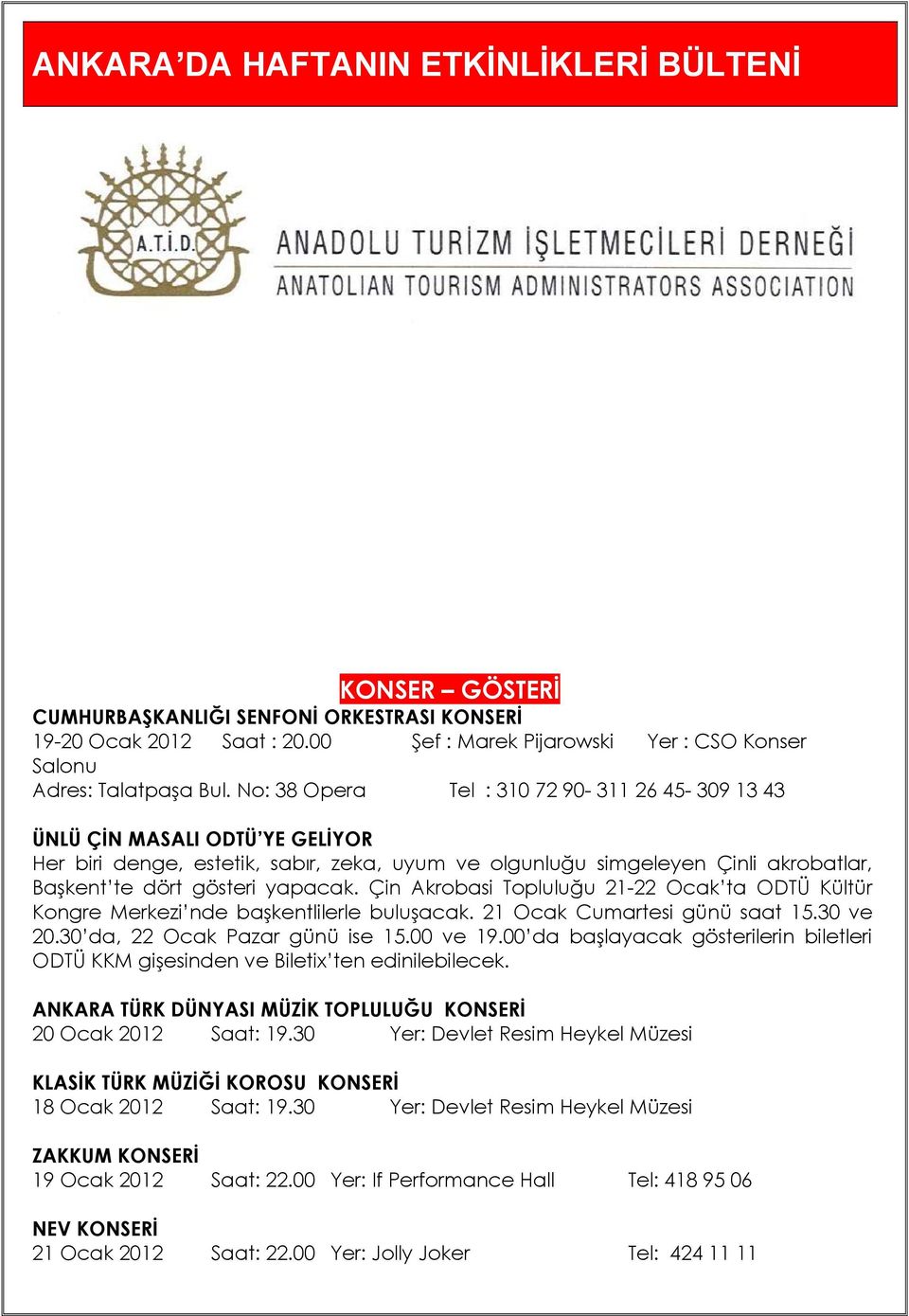 No: 38 Opera Tel : 310 72 90-311 26 45-309 13 43 ÜNLÜ ÇİN MASALI ODTÜ YE GELİYOR Her biri denge, estetik, sabır, zeka, uyum ve olgunluğu simgeleyen Çinli akrobatlar, Başkent te dört gösteri yapacak.