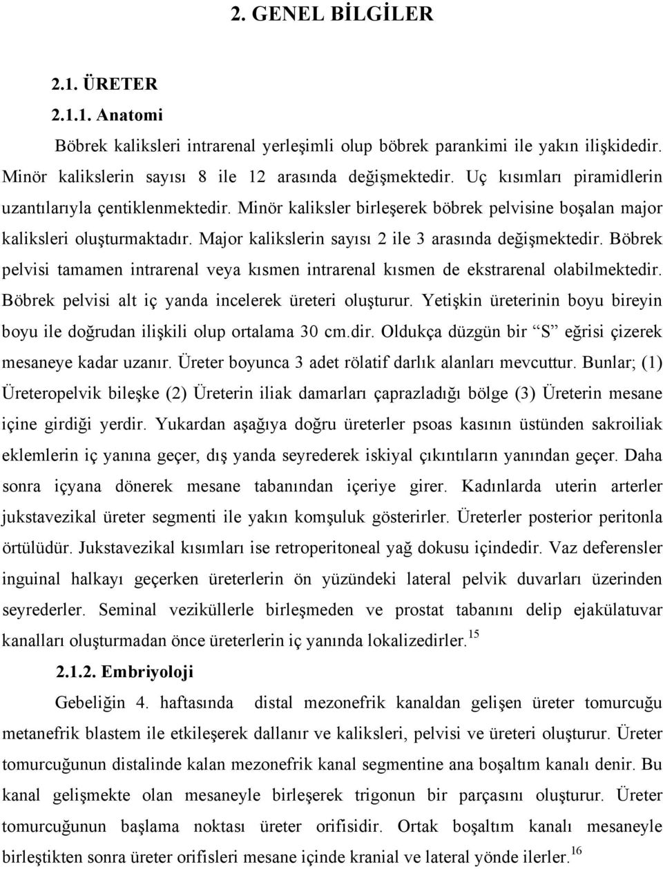 Major kalikslerin sayısı 2 ile 3 arasında değişmektedir. Böbrek pelvisi tamamen intrarenal veya kısmen intrarenal kısmen de ekstrarenal olabilmektedir.