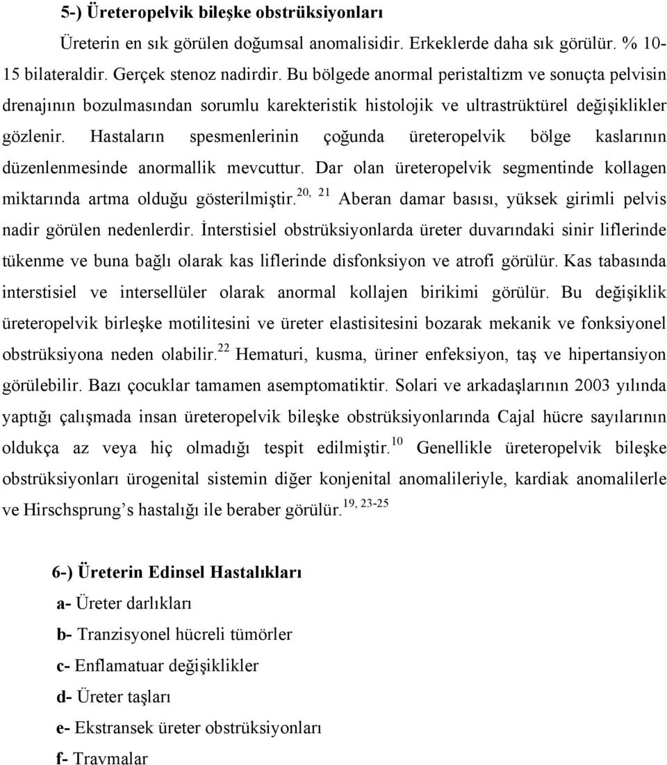 Hastaların spesmenlerinin çoğunda üreteropelvik bölge kaslarının düzenlenmesinde anormallik mevcuttur. Dar olan üreteropelvik segmentinde kollagen miktarında artma olduğu gösterilmiştir.