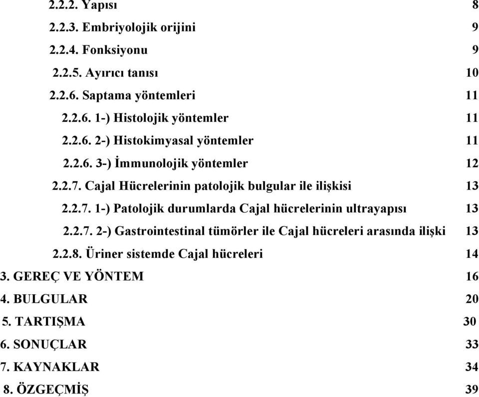 2.7. 2-) Gastrointestinal tümörler ile Cajal hücreleri arasında ilişki 13 2.2.8. Üriner sistemde Cajal hücreleri 14 3. GEREÇ VE YÖNTEM 16 4.