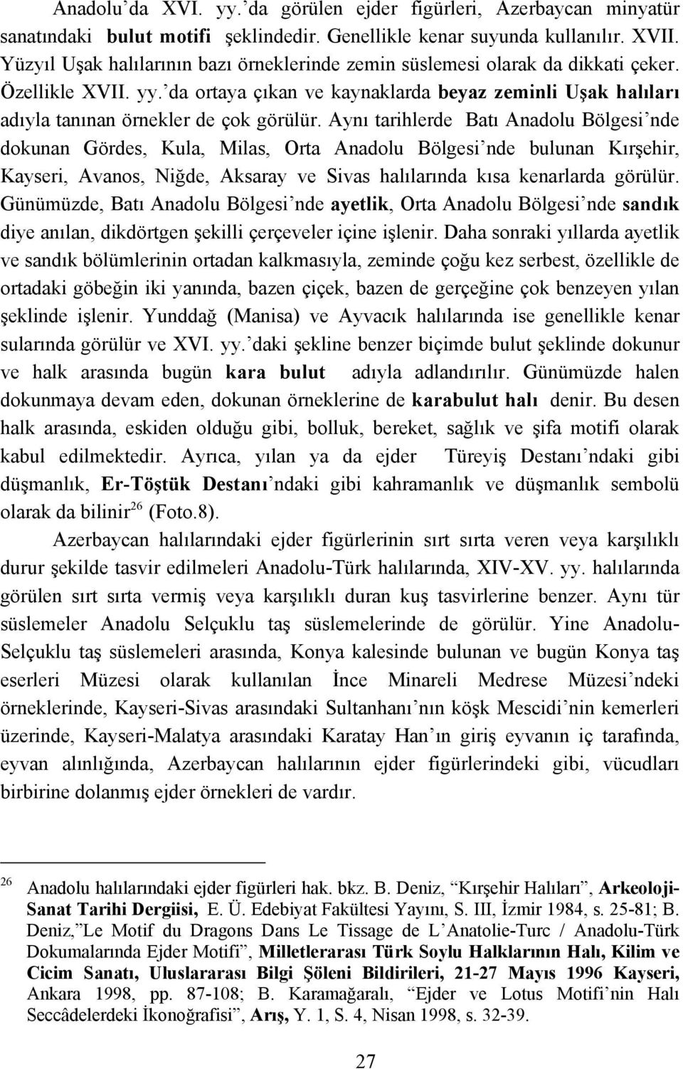 da ortaya çıkan ve kaynaklarda beyaz zeminli Uşak halıları adıyla tanınan örnekler de çok görülür.