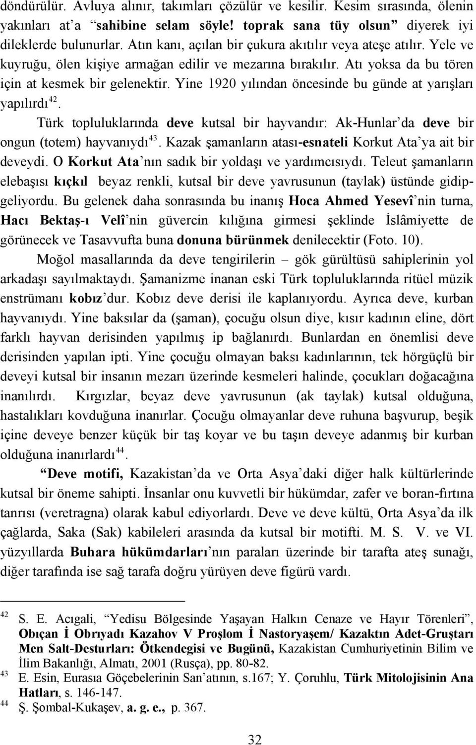 Yine 1920 yılından öncesinde bu günde at yarışları yapılırdı 42. Türk topluluklarında deve kutsal bir hayvandır: Ak-Hunlar da deve bir ongun (totem) hayvanıydı 43.