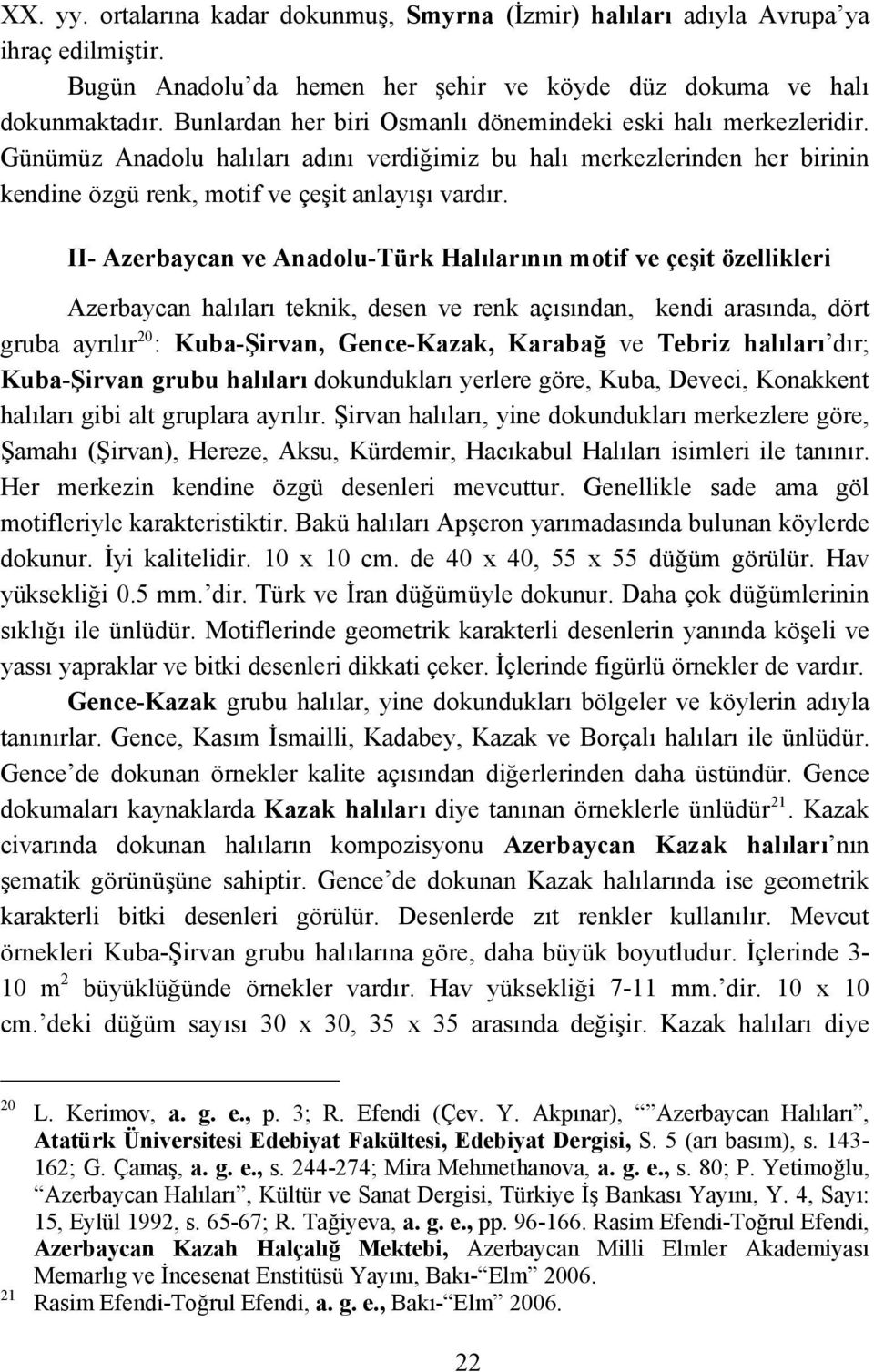 II- Azerbaycan ve Anadolu-Türk Halılarının motif ve çeşit özellikleri Azerbaycan halıları teknik, desen ve renk açısından, kendi arasında, dört gruba ayrılır 20 : Kuba-Şirvan, Gence-Kazak, Karabağ ve