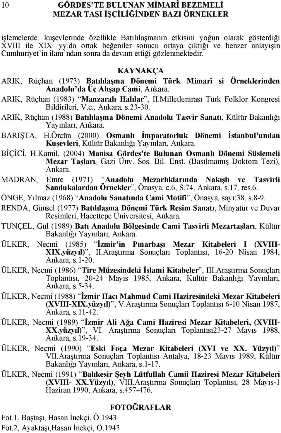 KAYNAKÇA ARIK, Rüçhan (1973) Batılılaşma Dönemi Türk Mimarî si Örneklerinden Anadolu da Üç Ahşap Cami, Ankara. ARIK, Rüçhan (1983) Manzaralı Halılar, II.