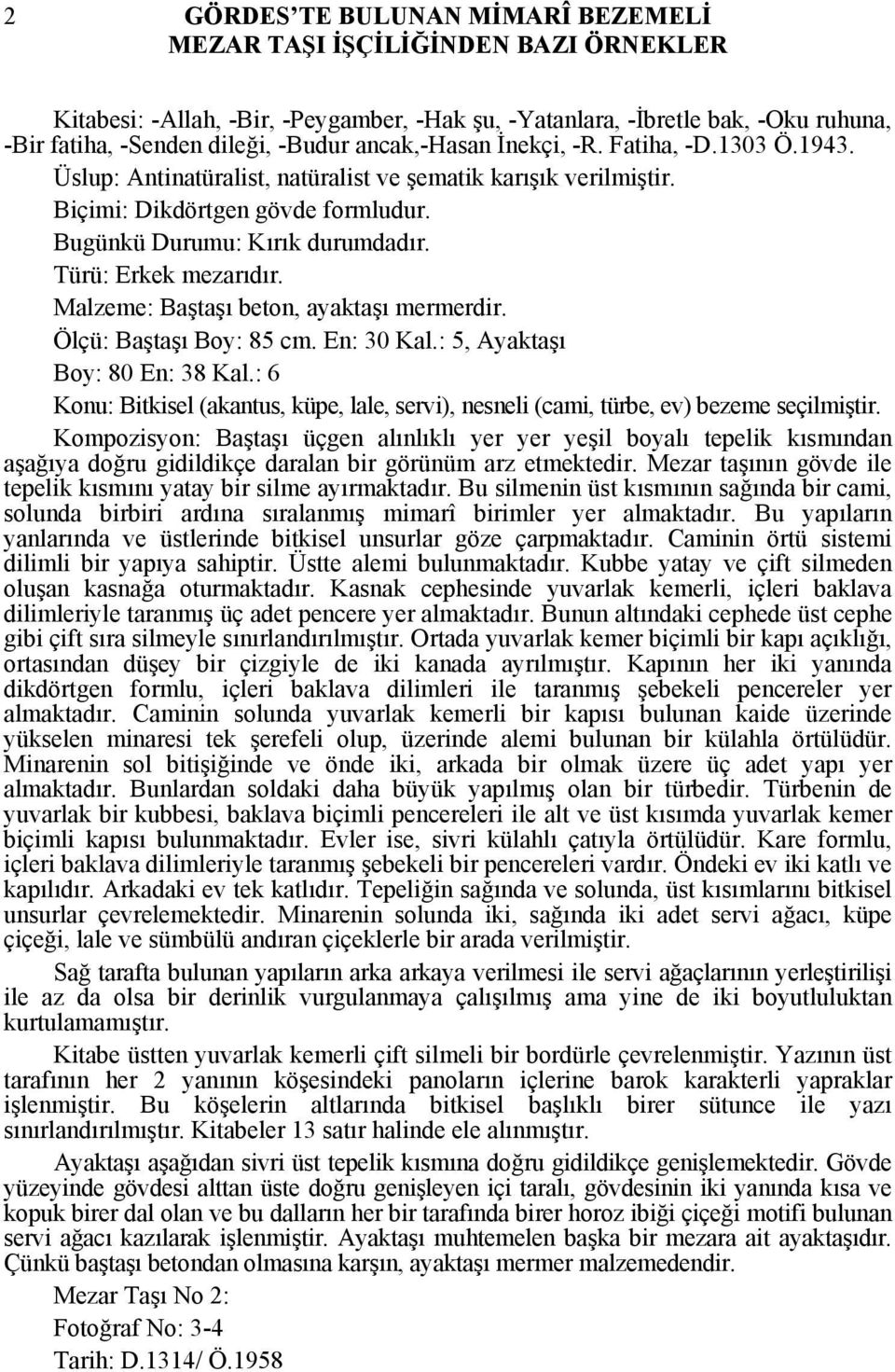 : 6 Kompozisyon: Baştaşı üçgen alınlıklı yer yer yeşil boyalı tepelik kısmından aşağıya doğru gidildikçe daralan bir görünüm arz etmektedir.