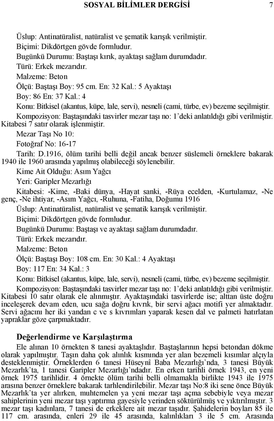 1916, ölüm tarihi belli değil ancak benzer süslemeli örneklere bakarak 1940 ile 1960 arasında yapılmış olabileceği söylenebilir.