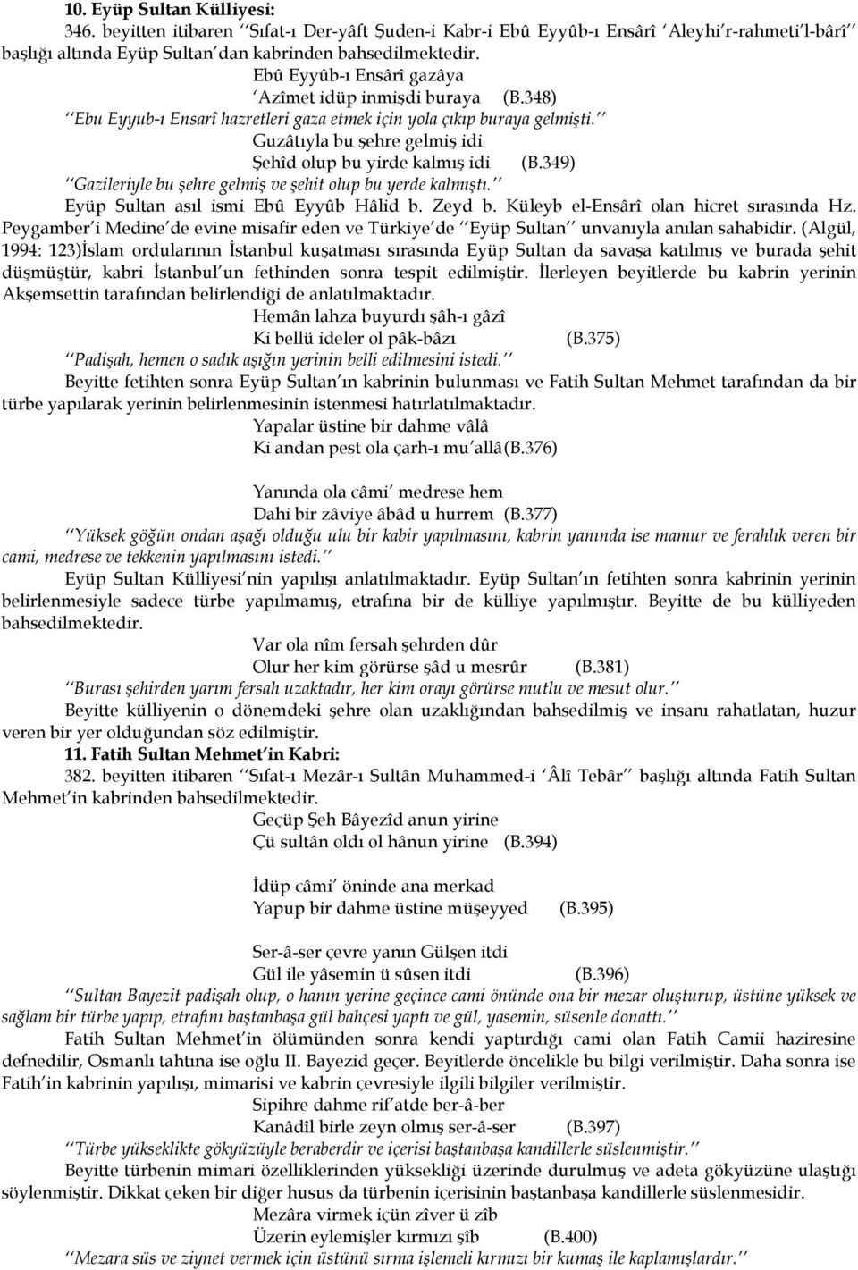 349) Gazileriyle bu şehre gelmiş ve şehit olup bu yerde kalmıştı. Eyüp Sultan asıl ismi Ebû Eyyûb Hâlid b. Zeyd b. Küleyb el-ensârî olan hicret sırasında Hz.