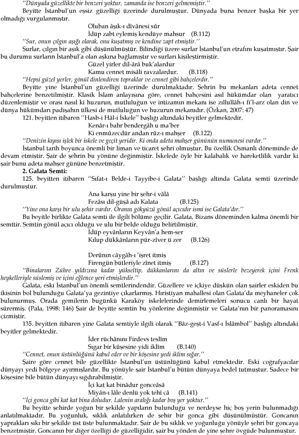 Bilindiği üzere surlar İstanbul un etrafını kuşatmıştır. Şair bu durumu surların İstanbul a olan aşkına bağlamıştır ve surları kişileştirmiştir.