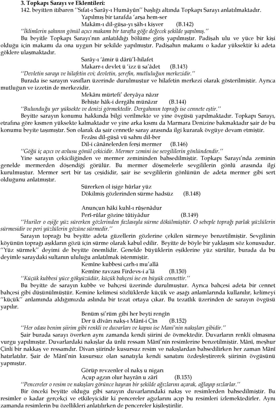 Padişah ulu ve yüce bir kişi olduğu için makamı da ona uygun bir şekilde yapılmıştır. Padişahın makamı o kadar yüksektir ki adeta göklere ulaşmaktadır.