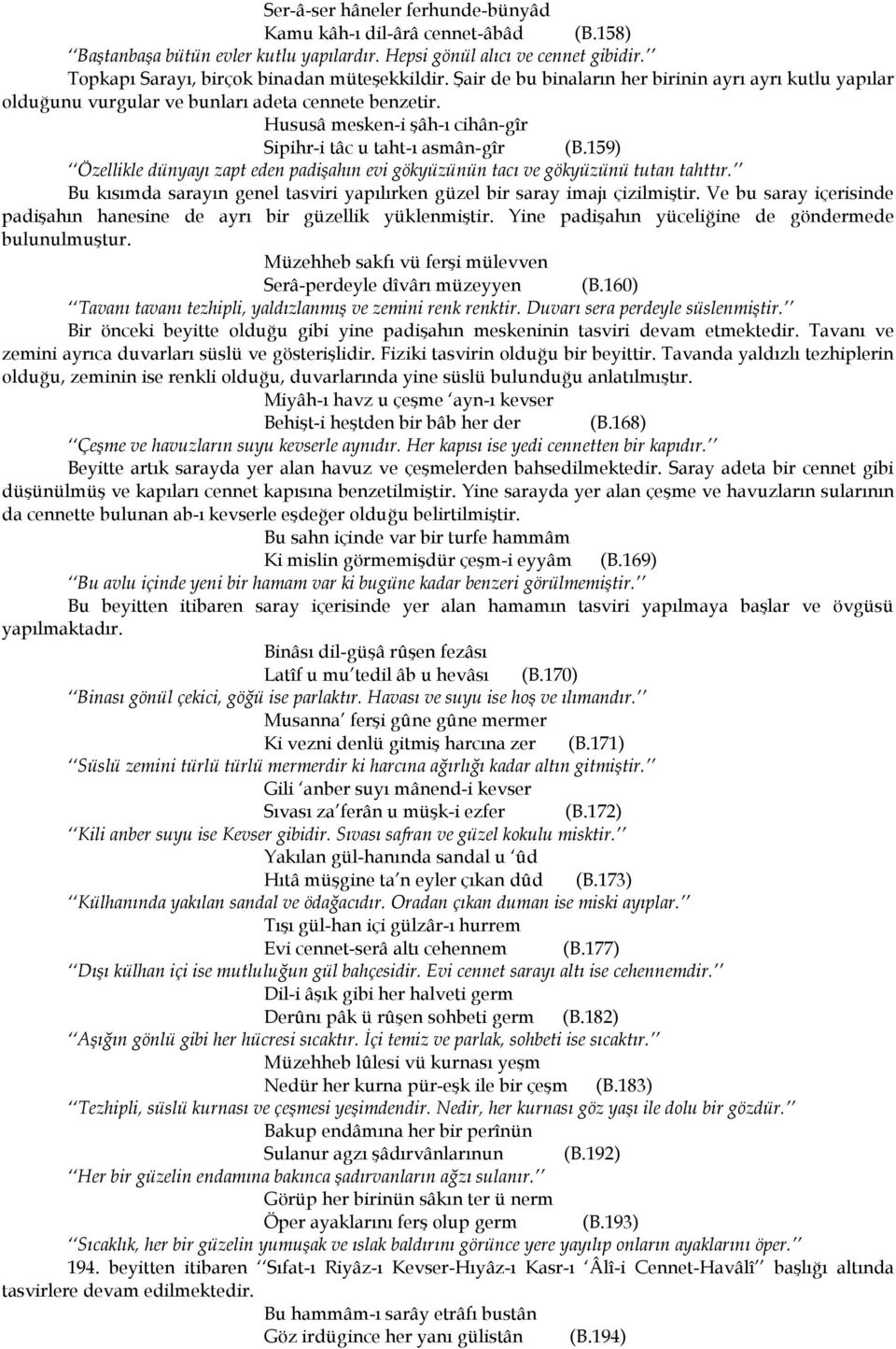 159) Özellikle dünyayı zapt eden padişahın evi gökyüzünün tacı ve gökyüzünü tutan tahttır. Bu kısımda sarayın genel tasviri yapılırken güzel bir saray imajı çizilmiştir.