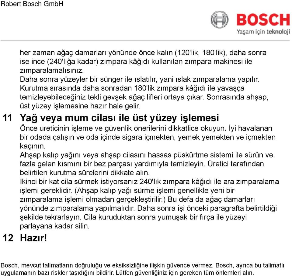 Kurutma sırasında daha sonradan 180'lik zımpara kâğıdı ile yavaşça temizleyebileceğiniz tekli gevşek ağaç lifleri ortaya çıkar. Sonrasında ahşap, üst yüzey işlemesine hazır hale gelir.