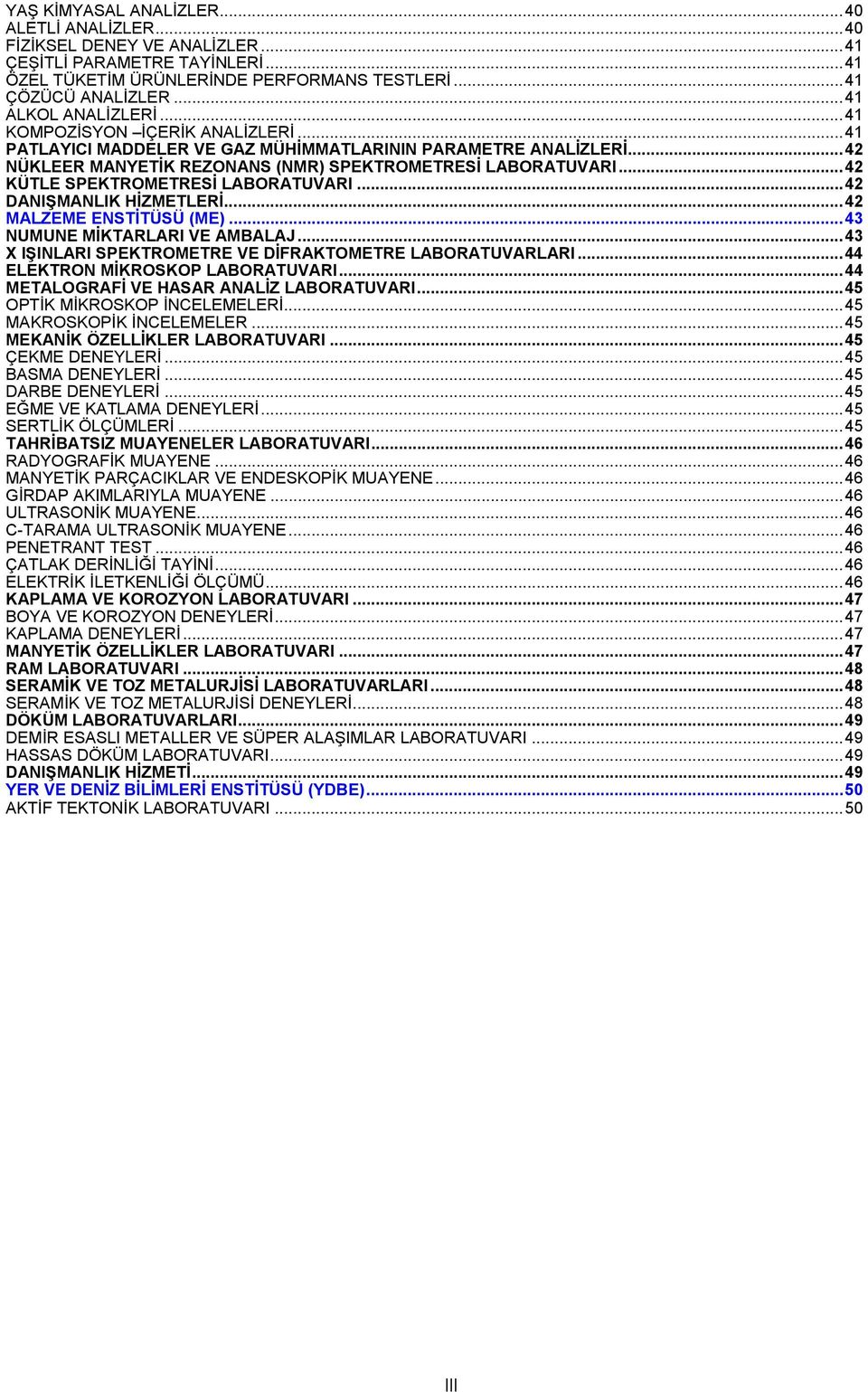 .. 42 KÜTLE SPEKTROMETRESİ LABORATUVARI... 42 DANIŞMANLIK HİZMETLERİ... 42 MALZEME ENSTİTÜSÜ (ME)... 43 NUMUNE MİKTARLARI VE AMBALAJ... 43 X IŞINLARI SPEKTROMETRE VE DİFRAKTOMETRE LABORATUVARLARI.
