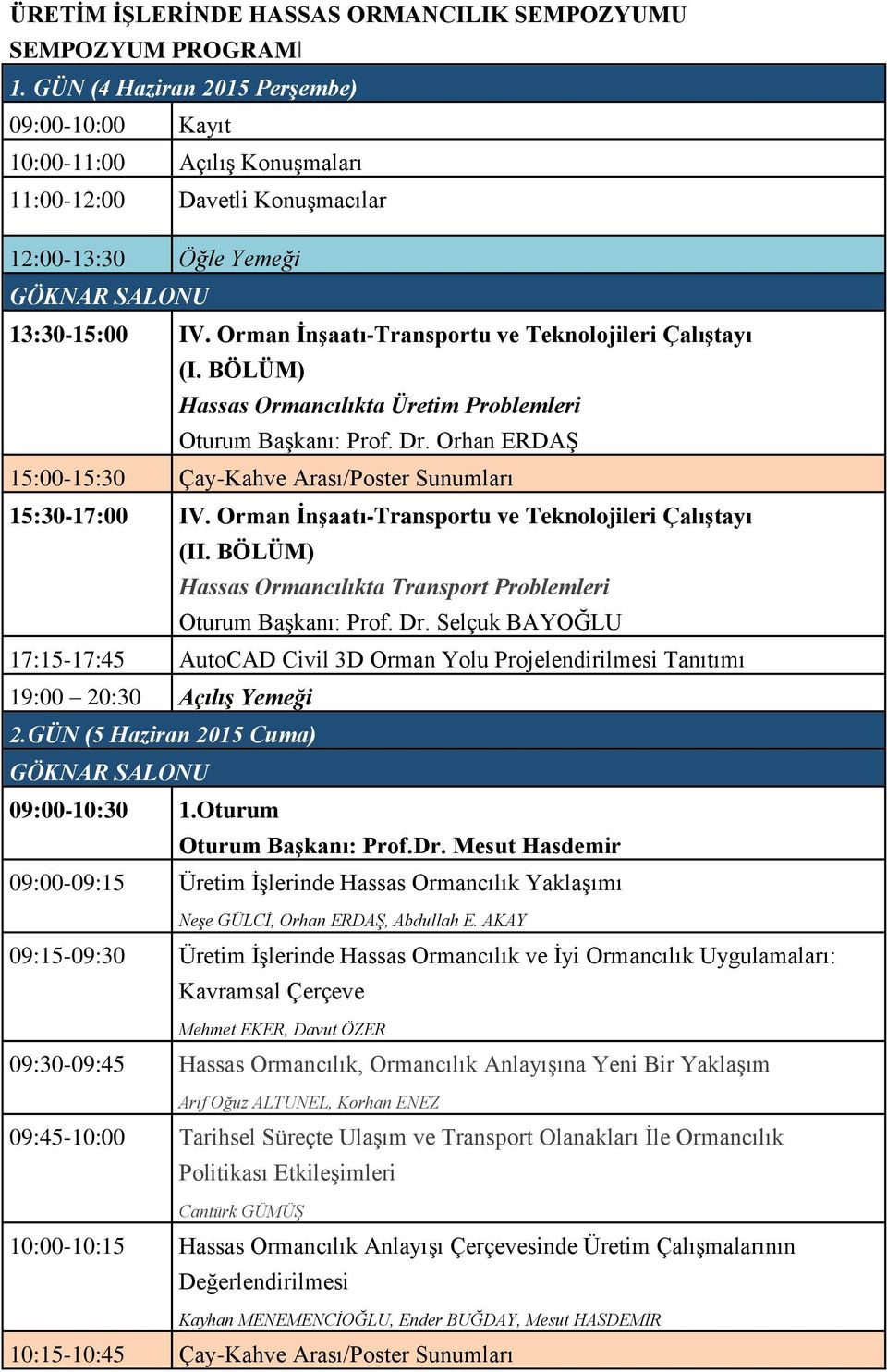 Orman İnşaatı-Transportu ve Teknolojileri Çalıştayı (I. BÖLÜM) Hassas Ormancılıkta Üretim Problemleri Oturum Başkanı: Prof. Dr. Orhan ERDAŞ 15:00-15:30 Çay-Kahve Arası/Poster Sunumları 15:30-17:00 IV.