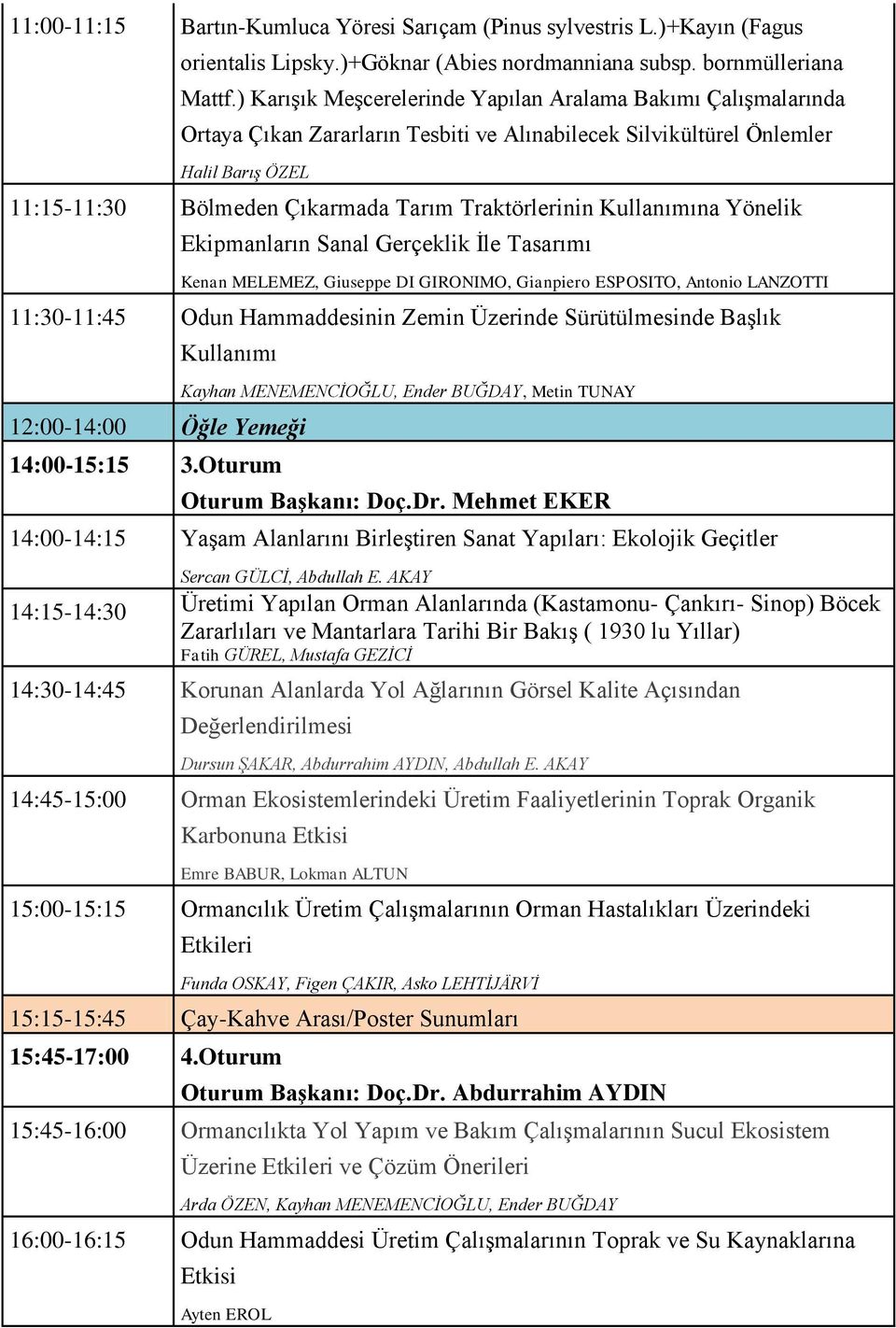 Traktörlerinin Kullanımına Yönelik Ekipmanların Sanal Gerçeklik İle Tasarımı Kenan MELEMEZ, Giuseppe DI GIRONIMO, Gianpiero ESPOSITO, Antonio LANZOTTI 11:30-11:45 Odun Hammaddesinin Zemin Üzerinde