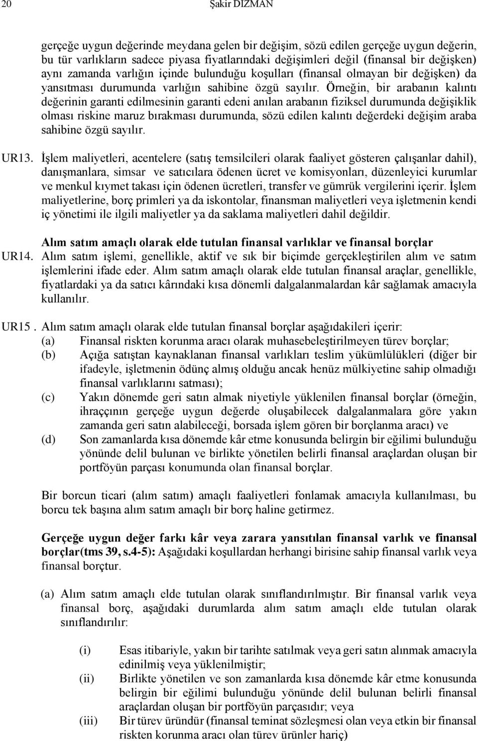 Örneğin, bir arabanın kalıntı değerinin garanti edilmesinin garanti edeni anılan arabanın fiziksel durumunda değişiklik olması riskine maruz bırakması durumunda, sözü edilen kalıntı değerdeki değişim