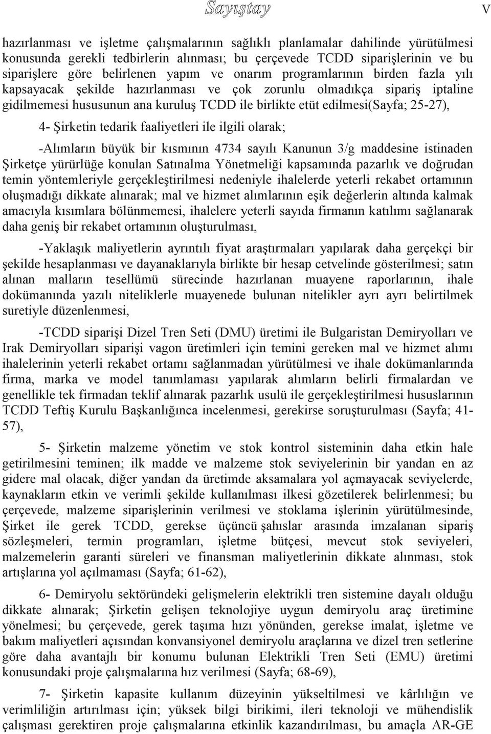 Şirketin tedarik faaliyetleri ile ilgili olarak; -Alımların büyük bir kısmının 4734 sayılı Kanunun 3/g maddesine istinaden Şirketçe yürürlüğe konulan Satınalma Yönetmeliği kapsamında pazarlık ve